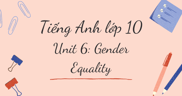Từ vựng tiếng Anh lớp 10 | Unit 6: Gender Equality - Bình đẳng giới
